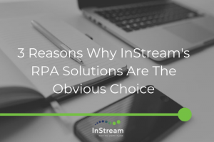3 Reasons Why InStream's RPA Solutions Are the Obvious Reason